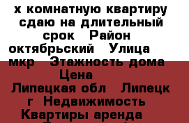 2х комнатную квартиру сдаю на длительный срок › Район ­ октябрьский › Улица ­ 15 мкр › Этажность дома ­ 5 › Цена ­ 8 000 - Липецкая обл., Липецк г. Недвижимость » Квартиры аренда   . Липецкая обл.